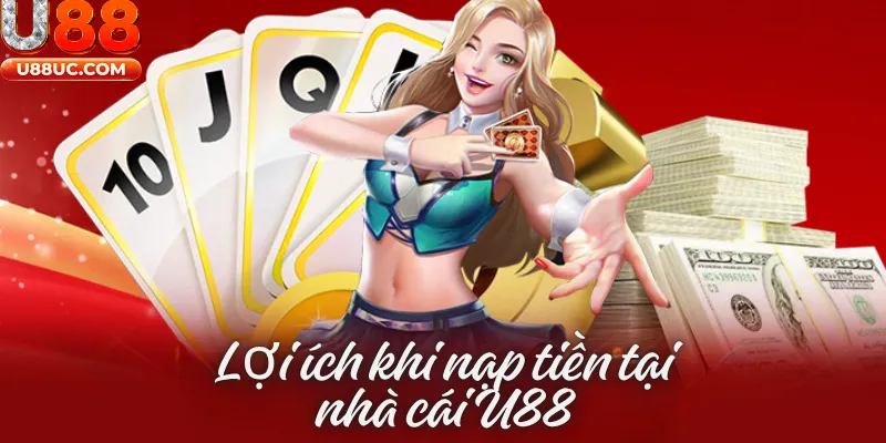 Lợi ích khi nạp tiền tại nhà cái U88